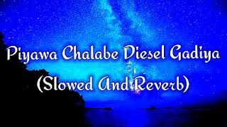 Piyawa Chalabe Diesel Gadiya Slowed And Reverb [upl. by Garling]